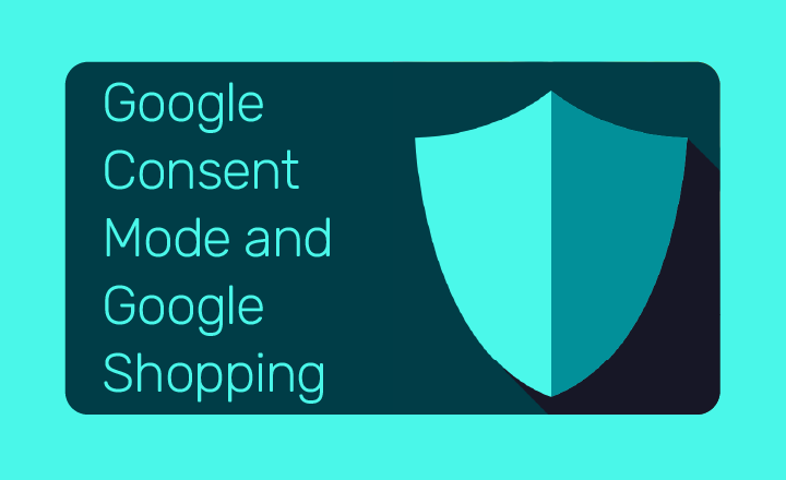 Google Consent Mode: what are the implications for Google Shopping?